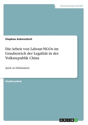 Stephan Ackerschott - Arbeit von Labour-NGOs im Graubereich der Legalität in der Volksrepublik China, Häftad