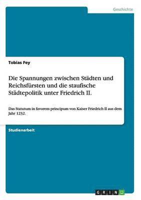 Tobias Fey - Spannungen zwischen Städten und Reichsfürsten und die staufische Städtepolitik unter Friedrich II., Häftad. Tillgänglighet: Lägg i varukorg