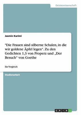 Jasmin Karimi - "Die Frauen sind silberne Schalen, in die wir goldene Äpfel legen". Zu den Gedichten 1,3 von Properz und "Der Besuch" von Goethe, Häftad
