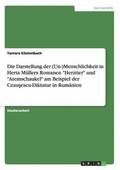 Die Darstellung der (Un-)Menschlichkeit in Herta Mullers Romanen Herztier und Atemschaukel am Beispiel der Ceau&#351;escu-Diktatur in Rumanien