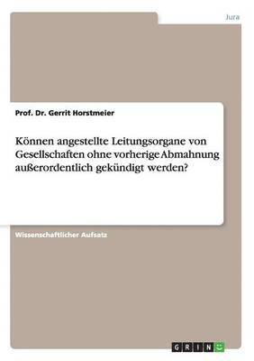 Können angestellte Leitungsorgane von Gesellschaften ohne vorherige Abmahnung außerordentlich gekündigt werden?