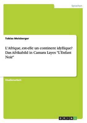Tobias Molsberger - L'Afrique, est-elle un continent idyllique? Das Afrikabild in Camara Layes "L'Enfant Noir", Häftad