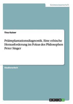 Tina Kaiser - Präimplantationsdiagnostik. Eine ethische Herausforderung im Fokus des Philosophen Peter Singer, Häftad
