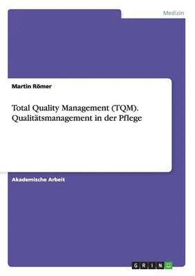 Martin Römer - Total Quality Management (TQM). Qualitätsmanagement in der Pflege, Häftad
