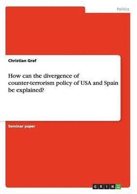 Christian Graf - How can the divergence of counter-terrorism policy of USA and Spain be explained?, Häftad