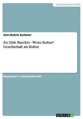 Ann-Katrin Kutzner - Zu: Dirk Baecker - Wozu Kultur? Gesellschaft als Kultur, Häftad