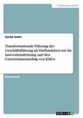 Transformationale F�hrung der Gesch�ftsf�hrung als Einflussfaktor auf die Innovationsleistung und den Unternehmenserfolg von KMUs