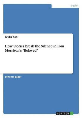 Anika Kehl - How Stories break the Silence in Toni Morrison's "Beloved", Häftad