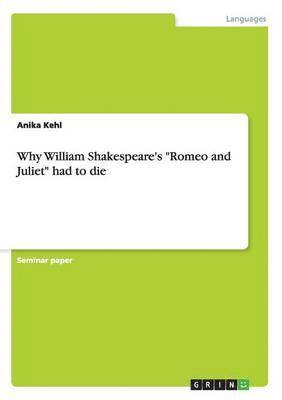 Anika Kehl - Why William Shakespeare's "Romeo and Juliet" had to die, Häftad