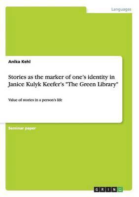 Anika Kehl - Stories as the marker of one's identity in Janice Kulyk Keefer's "The Green Library", Häftad
