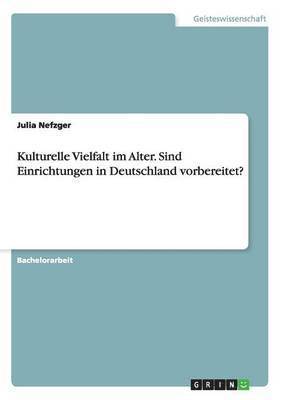 Julia Nefzger - Kulturelle Vielfalt im Alter. Sind Einrichtungen in Deutschland vorbereitet?, Häftad
