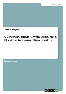 Gordon Wagner - Downward Spiral? How the United States falls victim to its own religious history, Häftad. Tillgänglighet: Lägg i varukorg