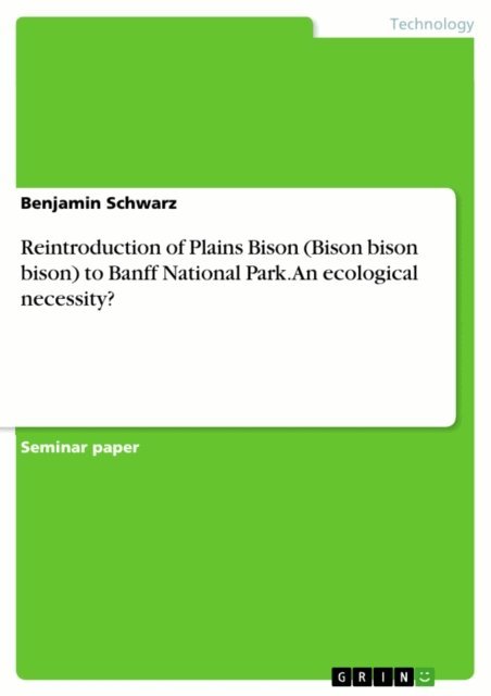 Benjamin Schwarz - Reintroduction of Plains Bison (Bison bison bison) to Banff National Park. An ecological necessity?, E-bok