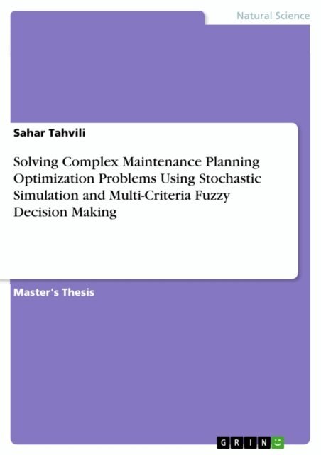 Sahar Tahvili - Solving Complex Maintenance Planning Optimization Problems Using Stochastic Simulation and Multi-Criteria Fuzzy Decision Making, E-bok