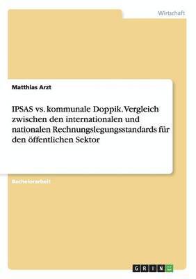 Matthias Arzt - IPSAS vs. kommunale Doppik. Vergleich zwischen den internationalen und nationalen Rechnungslegungsstandards für den öffentlichen Sektor, Häftad