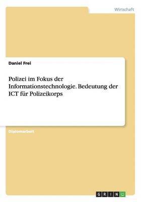 Daniel Frei - Polizei im Fokus der Informationstechnologie. Bedeutung der ICT für Polizeikorps, Häftad