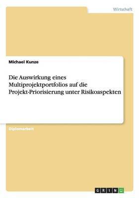 Michael Kunze - Auswirkung eines Multiprojektportfolios auf die Projekt-Priorisierung unter Risikoaspekten, Häftad