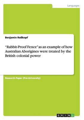 Benjamin Roßkopf - "Rabbit-Proof Fence" as an example of how Australian Aborigines were treated by the British colonial power, Häftad