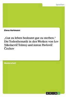 Elena Hartmann - "Gut zu leben bedeutet gut zu sterben."Die Todesthematik in den Werken von Lev Nikolaevič Tolstoj und Anton Pavlovič Čechov, Häftad