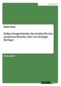 Kafkas Hungerk�nstler. Ein Symbol f�r den modernen K�nstler oder ein s�chtiger Betr�ger