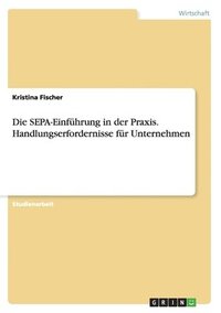 SEPA-Einfhrung in der Praxis. Handlungserfordernisse fr Unternehmen