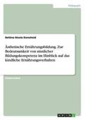 �sthetische Ern�hrungsbildung. Zur Bedeutsamkeit von sinnlicher Bildungskompetenz im Hinblick auf das kindliche Ern�hrungsverhalten