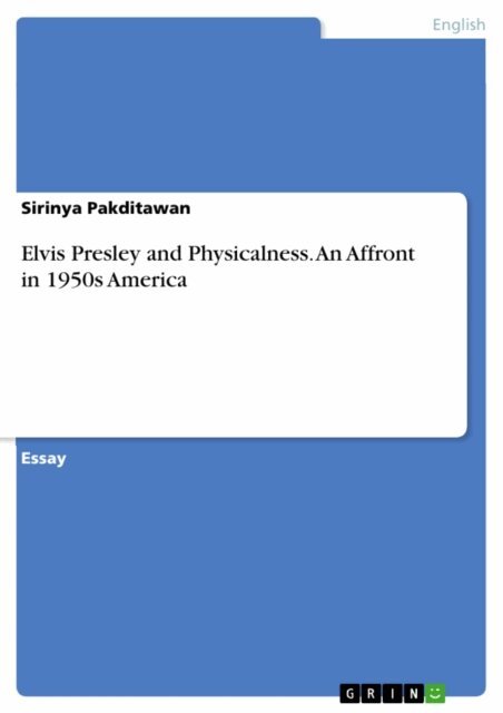 Sirinya Pakditawan - Elvis Presley and Physicalness. An Affront in 1950s America, E-bok