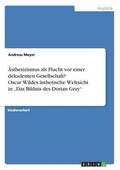 �sthetizismus als Flucht vor einer dekadenten Gesellschaft? Oscar Wildes �sthetische Weltsicht in "Das Bildnis des Dorian Gray"