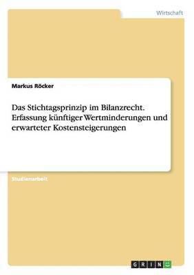 Markus Röcker - Stichtagsprinzip im Bilanzrecht. Erfassung künftiger Wertminderungen und erwarteter Kostensteigerungen, Häftad