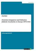Zwischen Integration und Exklusion. J�dische Geschichte in Europa 1870-1933