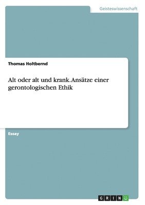 Thomas Holtbernd - Alt oder alt und krank. Ansätze einer gerontologischen Ethik, Häftad
