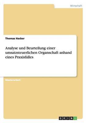 Thomas Hacker - Analyse und Beurteilung einer umsatzsteuerlichen Organschaft anhand eines Praxisfalles, Häftad
