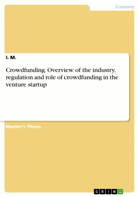 I. M. - Crowdfunding. Overview of the industry, regulation and role of crowdfunding in the venture startup, E-bok