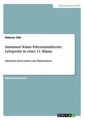 Rebecca Tille - Immanuel Kants Erkenntnistheorie. Lehrprobe in einer 11. Klasse, Häftad