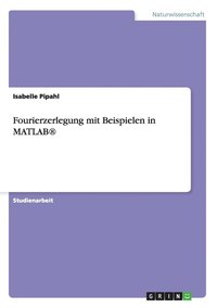 Fourierzerlegung mit Beispielen in MATLAB(R)