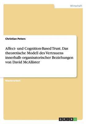 Christian Peters - Affect- und Cognition-Based Trust. Das theoretische Modell des Vertrauens innerhalb organisatorischer Beziehungen von David McAllister, Häftad
