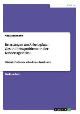 Nadja Hermann - Belastungen am Arbeitsplatz. Gesundheitsprobleme in der Kindertagesstätte, Häftad