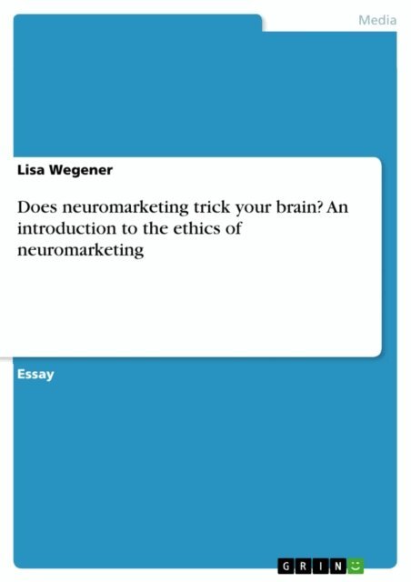 Lisa Wegener - Does neuromarketing trick your brain? An introduction to the ethics of neuromarketing, E-bok