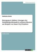 Bewegung in St�dten. L�sungen der Mobilit�tsproblematik in urbanen R�umen am Beispiel von Smart City-Projekten