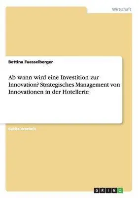 Bettina Fuesselberger - Ab wann wird eine Investition zur Innovation? Strategisches Management von Innovationen in der Hotellerie, Häftad. Tillgänglighet: Lägg i varukorg