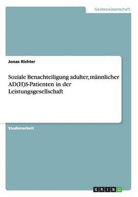 Jonas Richter - Soziale Benachteiligung adulter, männlicher AD(H)S-Patienten in der Leistungsgesellschaft, Häftad. Tillgänglighet: Lägg i varukorg