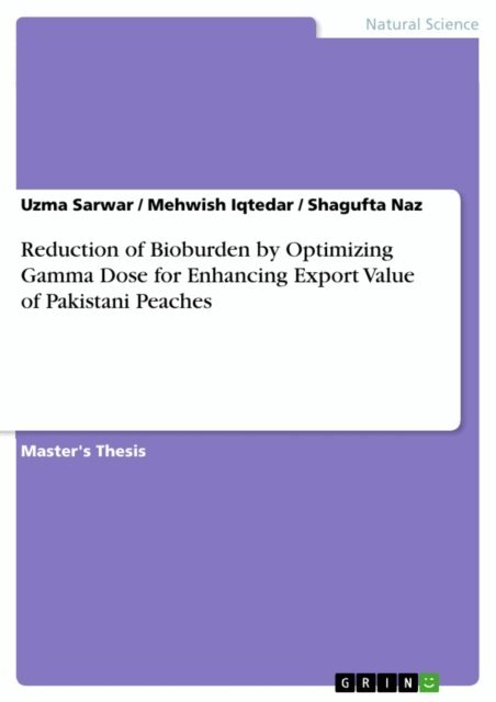 Shagufta Naz, Mehwish Iqtedar, Uzma Sarwar - Reduction of Bioburden by Optimizing Gamma Dose for Enhancing Export Value of Pakistani Peaches, E-bok