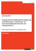 Hannah Arendts Politikbegriff als Erg�nzung zum Weberschen "Mainstream" im Gemeinschaftskundeunterricht der Sekundarstufe II
