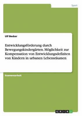 Ulf Becker - Entwicklungsförderung durch Bewegungskindergärten. Möglichkeit zur Kompensation von Entwicklungsdefiziten von Kindern in urbanen Lebensräumen, Häftad. Tillgänglighet: Lägg i varukorg