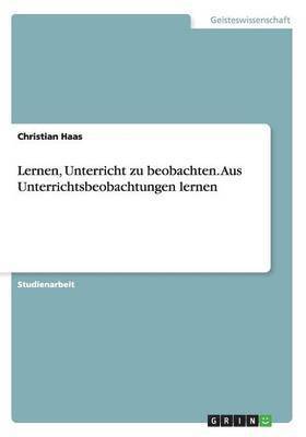 Christian Haas - Lernen, Unterricht zu beobachten. Aus Unterrichtsbeobachtungen lernen, Häftad