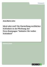 Ideal oder real? Die Darstellung weiblicher Schönheit in der Werbung der Dove-Kampagne "Initiative für wahre Schönheit"