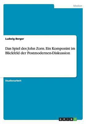 Ludwig Berger - Spiel des John Zorn. Ein Komponist im Blickfeld der Postmodernen-Diskussion, Häftad. Tillgänglighet: Lägg i varukorg
