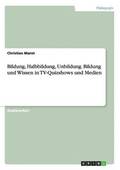 Bildung, Halbbildung, Unbildung. Bildung und Wissen in TV-Quizshows und Medien
