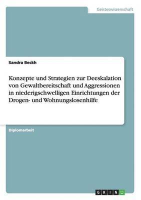 Sandra Beckh - Konzepte und Strategien zur Deeskalation von Gewaltbereitschaft und Aggressionen in niederigschwelligen Einrichtungen der Drogen- und Wohnungslosenhilfe, Häftad