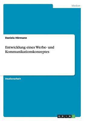Daniela Hörmann - Entwicklung eines Werbe- und Kommunikationskonzeptes, Häftad